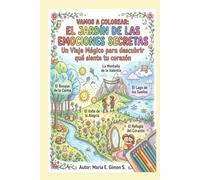 VAMOS A COLOREAR: EL JARDIN DE LAS EMOCIONES SECRETAS: Un Viaje Magico Para Descubrir que Siente Tu Corazon