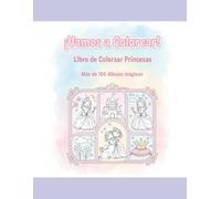 ¡Vamos a Colorear!: Libro de Colorear Princesas: Más de 150 Dibujos Mágicos para Niñas y Niños de 0 a 8 Años