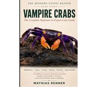 VAMPIRE CRABS: The Complete Beginner-to-Expert Care Guide: Paludariums, Land-and-Water Setups, Feeding, Molting, Breeding, and Species-by-Species ... Vampire Crabs (The Modern Exotic Keeper)