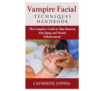 Vampire Facial Techniques Handbook: The Complete Guide to Skin Renewal, Anti-Aging, and Beauty Enhancement