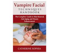 Vampire Facial Techniques Handbook: The Complete Guide to Skin Renewal, Anti-Aging, and Beauty Enhancement