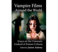 Vampire Films Around the World: Essays on the Cinematic Undead of Sixteen Cultures