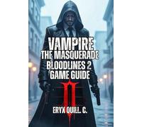 Vampire: The Masquerade - Bloodlines 2 Game Guide: Every Clan Ranked, Every Mission Strategized, Every Secret Found - Your Tips for Supernatural Survival, and Achieving Immortality