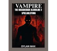 VAMPIRE: THE MASQUERADE BLOODLINES 2 SPIELANLEITUNG (MIT KARTE): Maximieren Sie Ihre Macht, Überlisten Sie Ihre Rivalen Und Entdecken Sie Jeden Verborgenen Pfad In Seattles Unterwelt