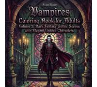 Vampires Coloring Book for Adults Volume 2: Dark Fantasy Gothic Scenes with Elegant Undead Characters: 50 Hauntingly Beautiful Illustrations of Vampire Life, Midnight Rituals, and Gothic Splendor