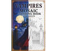 Vampires Mosaic Coloring Book: 30 Adult Coloring Pages of Gothic Vampires, Castles, Roses, Bats, Moonlit Scenes, and Dark Geometric Designs for Relaxation (Mosaic Worlds Coloring Collection)