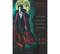 Vampires Through the Ages: Lore and Legends of the World's Most Notorious Blood Drinkers