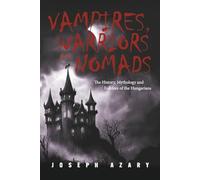 Vampires, Warriors and Nomads: The History, Mythology and Folklore of the Hungarians