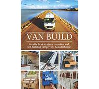 Van Build: A complete DIY guide to designing, converting and self-building your campervan or motorhome