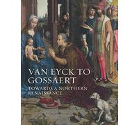 Van Eyck To Gossaert: Towards A Northern Renaissance