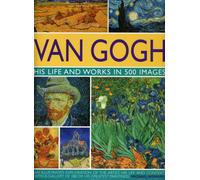 Van Gogh: His Life and Works in 500 Images