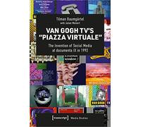 Van Gogh TV's "Piazza Virtuale": The Invention of Social Media at documenta 9 in 1992 (Media Studies)