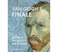 Van Gogh's Finale: Auvers and the Artist's Rise to Fame