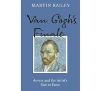 Van Gogh's Finale: Auvers and the Artist's Rise to Fame