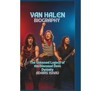 VAN HALEN BIOGRAPHY: The Untamed Legacy of the Diamond Dave Dynasty