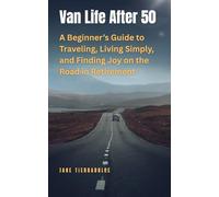 Van Life After 50: A Beginner’s Guide to Traveling, Living Simply, and Finding Joy on the Road in Retirement
