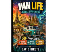 Van Life: Mobile Living Guide: 40 European Cities for Legal Overnight Parking, Discreet Sleeping Spots, and Mobile Freedom