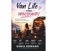 Van Life para Principiantes: Todo lo que necesitas para comenzar una vida sobre ruedas con libertad y propósito