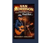 VAN MORRISON BIOGRAPHY: How Did One Voice Change the Course of Music? Find Out…