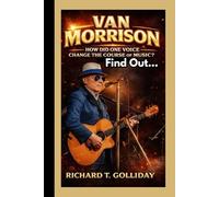 VAN MORRISON BIOGRAPHY: How Did One Voice Change the Course of Music? Find Out…