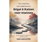 Van verwarring naar helderheid met Ikigai & Kaizen voor mannen: Herwin discipline, richting en een doelgericht leven.