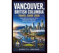 VANCOUVER, BRITISH COLUMBIA TRAVEL GUIDE 2026: Explore Match Day Experiences, Vibrant Neighborhoods, Hidden Gems, and Pacific Coast Adventures