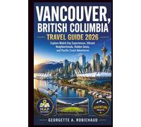 VANCOUVER, BRITISH COLUMBIA TRAVEL GUIDE 2026: Explore Match Day Experiences, Vibrant Neighborhoods, Hidden Gems, and Pacific Coast Adventures