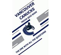 Vancouver Canucks Trivia Quiz Book: The One With All The Questions