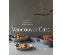 Vancouver Eats: Signature Recipes from the City's Best Restaurants