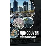 VANCOUVER GUÍA DE VIAJE 2025: "Explore la naturaleza, la cultura y los secretos mejor guardados de la costa del Pacífico".