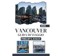 VANCOUVER GUIDA DI VIAGGIO 2026: Scopri i migliori parchi, i panorami sul lungomare e le avventure urbane della città