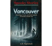 Vancouver: Hauntings, Curses, and Dark Legends of Canada's Pacific City (Spooky Stories: America's Haunted States)