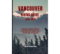 VANCOUVER HIKING GUIDE 2025-2026: Explore Canada’s Coastal Trails, Waterfalls and Mountains, Top Scenic Hikes for Nature Lovers and Adventure Travelers (SUMMITS & TRAILS: GLOBAL HIKING GUIDES)