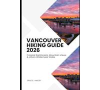 VANCOUVER HIKING GUIDE 2026: COASTAL RAINFORESTS, MOUNTAIN VIEWS & URBAN WILDERNESS WALKS: 43 (Journey Chronicles 2025)