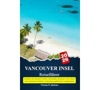 VANCOUVER INSEL Reiseführer 2025-2026: Entdecken Sie malerische Fahrten, Küstenpfade, Abenteuer in der Tierwelt und versteckte Schätze in Kanadas pazifischem Inselparadies