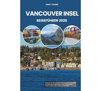 VANCOUVER INSEL REISEFÜHRER 2026: Entdecken Sie die natürliche Seele von British Columbia in Kanada durch wilde Küsten, uralte Regenwälder, Strände, Küstenkultur, Küche und Abenteuer