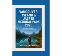 Vancouver Island & Jasper National Park 2026: A Guide To Adventure Through Canada’s Wild Heart