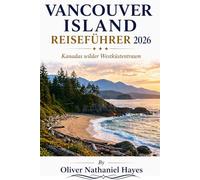 VANCOUVER ISLAND REISEFÜHRER 2 0 2 6: Kanadas wilder Westküstentraum