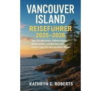 Vancouver Island Reiseführer 2025-2026: Top-Attraktionen, Geheimtipps, Reiserouten, Landkarten und lokale Tipps für Ihre perfekte Reise