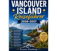 Vancouver Island Reiseführer 2026-2027: Der ultimative Insider-Guide für Victoria, Tofino, Pacific Rim, versteckte Strände, Panoramastraßen, Wildtierabenteuer und unvergessliche Küstenerlebnisse