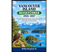 VANCOUVER ISLAND REISEFÜHRER 2026-2027: Der vollständige Reiseführer für Victoria, Tofino, Nanaimo, Strände, Regenwälder, Wildtiere, verborgene Schätze & landschaftlich reizvolle Abenteuer