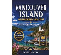 VANCOUVER ISLAND REISEFÜHRER 2026-2027: Entdecken Sie Victoria, Tofino und die raue Pazifikküste mit Insider-Tipps zu Walbeobachtungen, uralten ... regionaler Küche und praktischen Reiserouten