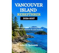 VANCOUVER ISLAND REISEFÜHRER 2026-2027: Uralte Regenwälder, Küstenstädte und unvergessliche Abenteuer für jeden Entdecker