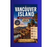 Vancouver Island Reiseführer 2026: Entdecken Sie das Beste von British Columbias Küstenjuwel: Outdoor-Abenteuer, Tierwelt und Geheimtipps der Einheimischen