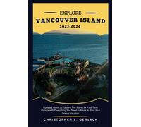 Vancouver Island Travel Guide 2023 2024: Updated Guide to Explore The Island for First-Time Visitors with Everything You Need to Know to Plan Your Dream Vacation (Christopher's Traveler Tales)