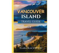 Vancouver Island Travel Guide 2024-2025: Your Essential Guide to Hidden Gems, Local Flavors, Dining, Luxurious Stays, and Insider Tips for Your Perfect Pacific Northwest Adventure