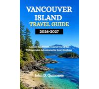 VANCOUVER ISLAND TRAVEL GUIDE 2026-2027: Ancient Rainforests, Coastal Towns and Unforgettable Adventures for Every Explorer