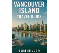 Vancouver Island Travel Guide: Explore the Best of Vancouver Island: Top Destinations, Outdoor Adventures, Hidden Gems & Local Tips for 2025