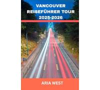 VANCOUVER REISEFÜHRER TOUR 2025-2026: Eine dynamische Küstenstadt, in der Berge auf das Meer treffen, Kultur und Natur vereint sind und das Stadtleben am Rande der Wildnis gedeiht.