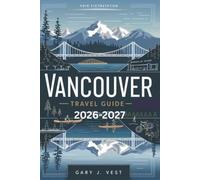 VANCOUVER TRAVEL GUIDE 2026-2027: Discover Hidden Gems, Local Secrets, and Top Things to Do with Insider Itineraries, Maps, and Travel Tips for Unforgettable Adventures (TRAVEL COMPANION)